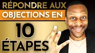 COMMENT R&Eacute;PONDRE AUX OBJECTIONS EN 10 &Eacute;TAPES (Technique de vente Et Traitement des objections)