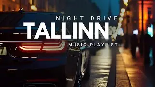 Chillwave & Deep House for Night Drive | Tallinn Music Playlist 2025