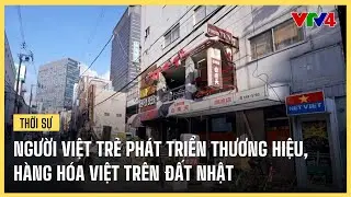 Người Việt trẻ phát triển thương hiệu hàng hóa Việt Nam tại Nhật Bản | VTV4