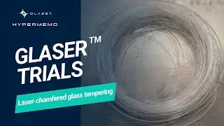 Glaser&trade; trials: Laser-chamfered glass tempering