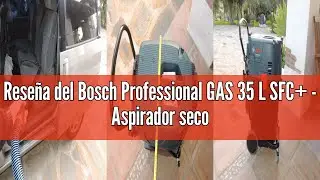 Rese&ntilde;a del Bosch Professional GAS 35 L SFC+ - Aspirador seco/h&uacute;medo (254 mbar, dep&oacute;sito 35 l, clase