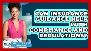 Can Insurance Guidance Help With Compliance and Regulations? | Health Insurance Experts Guide News