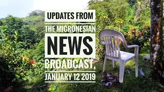 Micronesian News Broadcast January 12,2019 Saturday