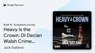 Heavy is the Crown: DI Declan Walsh Crime&hellip; by Jack Gatland &middot; Audiobook preview