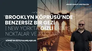 Brooklyn Köprüsü’nde Benzersiz Bir Gezi | New York’ta Gizli Kalmış Noktalar ve İpuçları