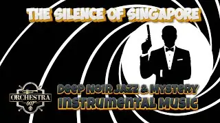 The Silence of Singapore | NOIR JAZZ INSTRUMENTAL | Mystery Study Music | Orchestra 007