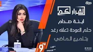 القرار لكم - ابنة صدام... حلم العودة تعلنه رغد بتلميع الماضي