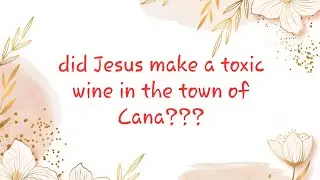 Jesus did not make a toxic wine of alcohol in the village of Cana....