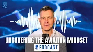 Uncovering The Aviation Mindset NEW Podcast