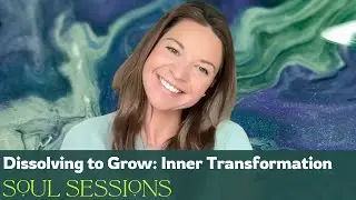 Dissolving to Grow: Embrace Inner Transformation | Soul Sessions with Amanda Rieger Green