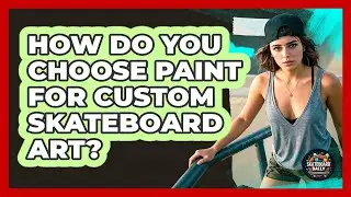 How Do You Choose Paint For Custom Skateboard Art? - Skateboard Daily