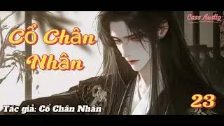 [Phần 23] Cổ Ch&acirc;n Nh&acirc;n Chương 221- 230|Cass audio