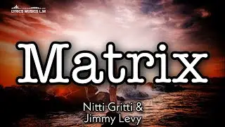 Nitti Gritti - Matrix ft. Jimmy Levy (Lyrics)