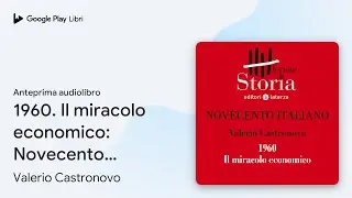 1960. Il miracolo economico: Novecento&hellip; di Valerio Castronovo &middot; Anteprima audiolibro