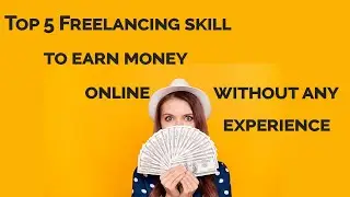 Top 5 freelancing skills to earn money online without any experience
