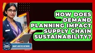 How Does Demand Planning Impact Supply Chain Sustainability? - Smart Logistics Network