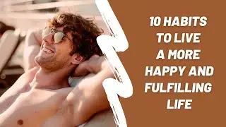10 Habits To Live a More Happy and Fulfilling Life (Improvement Today)
