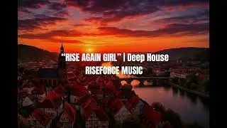 🎵  &ldquo;RISE AGAIN GIRL&rdquo; | Deep House RISEFORCE MUSIC