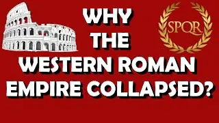 Why Did the Western Roman Empire Collapse? The Decline of Rome