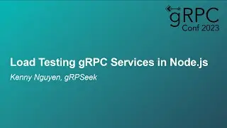 Load Testing gRPC Services in Node.js - Kenny Nguyen, gRPSeek