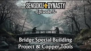 Sengoku Dynasty - Ep 5 - Bridge Special Building Project & Copper Tools