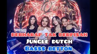 DJ BERHARAP TAK BERPISAH - JUNGLE DUTCH BASS BETTON 2021