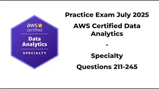 Practice Exam July 2025 | 211-245 Questions | AWS Certified Data Analytics &ndash; Specialty (DAS‑C01)