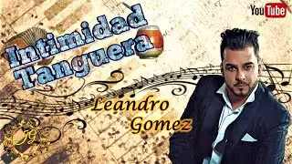 LEANDRO GOMEZ- INTIMIDAD TANGUERA  Tango a 360° - ep. 1
