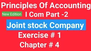 I com -2, Chap# 4 Exe#1,Joint Stock Company ,Principles of Accounting,Sohail Afzal & M Arif ch Book,