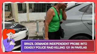 Brazil Demands Independent Probe Into Deadly Police Raid Killing 121 in Favelas
