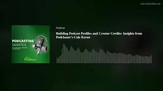 Building Podcast Profiles and Creator Credits: Insights from Podchaser&rsquo;s Cole Raven