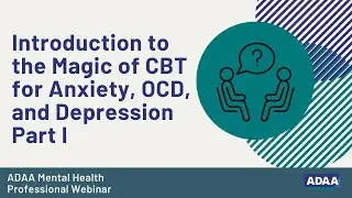 Introduction to the Magic of CBT for Anxiety, OCD, and Depression  Part I
