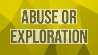 Abuse or Exploration