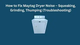 How to Fix Maytag Dryer Noise &ndash; Squeaking, Grinding, Thumping (Troubleshooting)