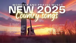 Best new Country Worship Songs 2025 | Powerful Christian Country Praise & Worship Music