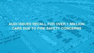 Audi Issues Recall For Over 1 Million Cars Due To Fire Safety Concerns