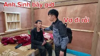 Anh sình bây giờ xuống cấp trầm trọng phải cầm tay chỉ việc,Vợ vắng nhà đi làm việc sang quê ngoại.
