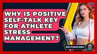Why Is Positive Self-talk Key For Athlete Stress Management? - Sport Psychology Insights
