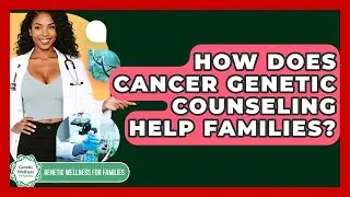 How Does Cancer Genetic Counseling Help Families? - Genetic Wellness for Families