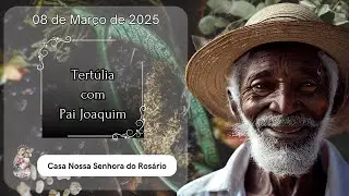 Tertúlia com Pai Joaquim | 08 de Março de 25 | 