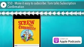 950 - Make it easy to subscribe: Tom talks Subscription Confirmation