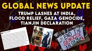 Trump lashes at India, Flood Relief Efforts, Genocide in Gaza, Tianjin Declaration 2025