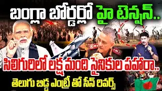 HIGH TENSION at Bangladesh Border : సిలిగురి లో లక్ష మంది సైనికుల పహారా : India Vs Bangladesh War