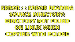 ERROR : : error reading source directory: directory not found on linux when copying with rclone