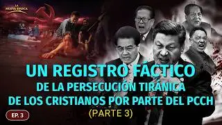 Ep. 3: Un registro f&aacute;ctico de la persecuci&oacute;n tir&aacute;nica de los cristianos por parte del PCCh (Parte 3)