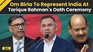 Bangladesh News: Lok Sabha Speaker Om Birla, Vikram Misri To Attend Tarique Rahman's Oath Ceremony