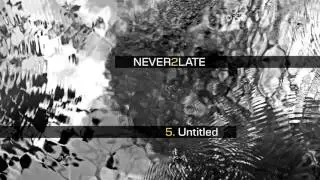 NEVER2LATE - 05. Untitled