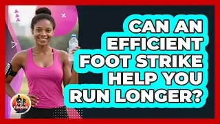 Can An Efficient Foot Strike Help You Run Longer?