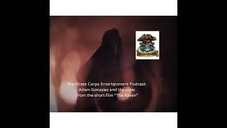 The Pirate Corps Entertainment Podcast: Adam Gonzalez and the crew from the short film &ldquo;The Raven&rdquo;