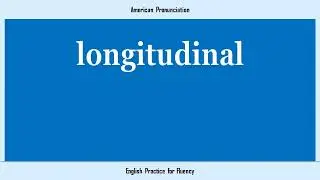 longitudinal, How to Say or Pronounce LONGITUDINAL in American, British, Australian English